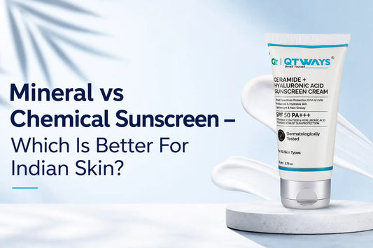 Mineral vs Chemical Sunscreen blog banner featuring Qtways Ceramide + Hyaluronic Acid Sunscreen Cream SPF 50 PA+++ comparing sunscreen types for Indian skin and daily UV protection.