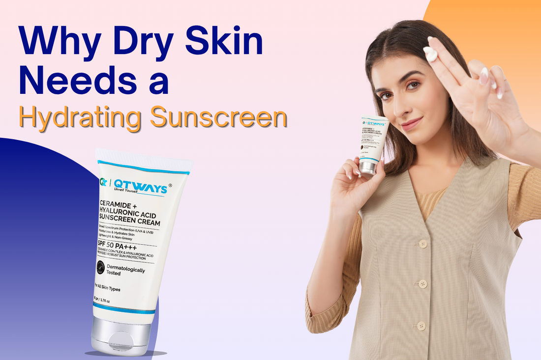 Why Dry Skin Needs a Hydrating Sunscreen blog banner featuring Qtways Ceramide + Hyaluronic Acid Sunscreen Cream SPF 50 PA++++ for deep hydration, skin barrier support, and daily broad-spectrum UV protection for dry skin.
