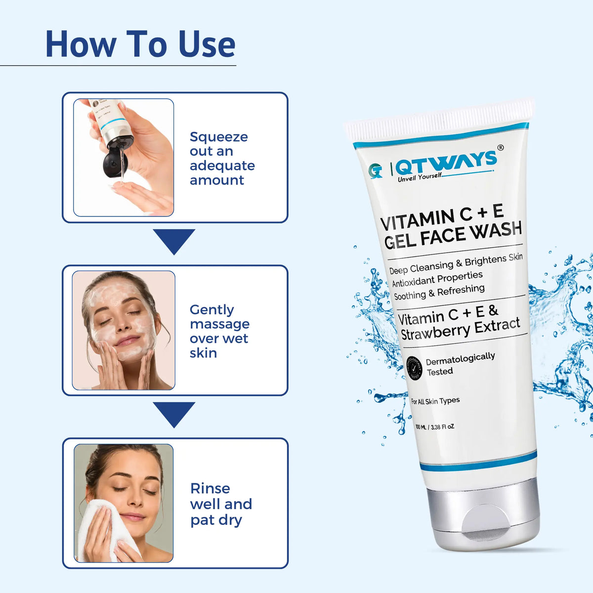 Use QTWAYS Vitamin C + E Gel Face Wash in three easy steps for a refreshed, deeply cleansed, and brighter-looking complexion.